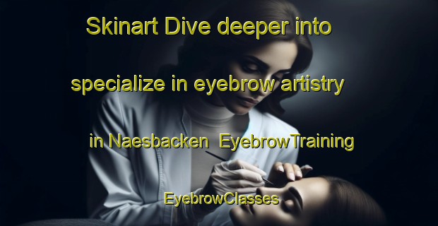 Skinart Dive deeper into specialize in eyebrow artistry in Naesbacken | EyebrowTraining | EyebrowClasses | SkinartTraining-Finland