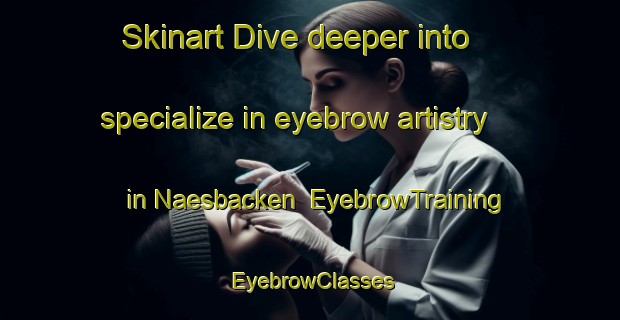 Skinart Dive deeper into specialize in eyebrow artistry in Naesbacken | EyebrowTraining | EyebrowClasses | SkinartTraining-Finland