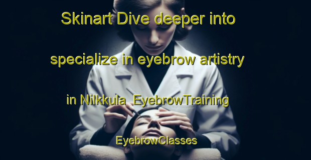 Skinart Dive deeper into specialize in eyebrow artistry in Nilkkula | EyebrowTraining | EyebrowClasses | SkinartTraining-Finland