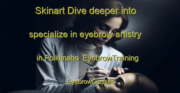Skinart Dive deeper into specialize in eyebrow artistry in Poikiinaho | EyebrowTraining | EyebrowClasses | SkinartTraining-Finland