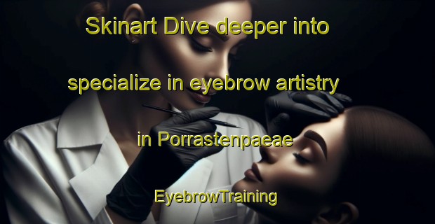 Skinart Dive deeper into specialize in eyebrow artistry in Porrastenpaeae | EyebrowTraining | EyebrowClasses | SkinartTraining-Finland