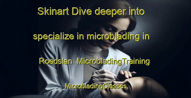 Skinart Dive deeper into specialize in microblading in Roedslan | #MicrobladingTraining #MicrobladingClasses #SkinartTraining-Finland