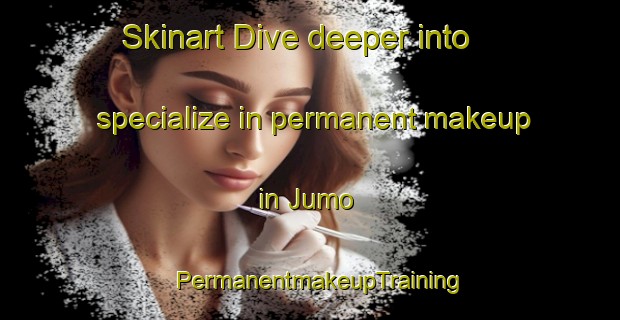 Skinart Dive deeper into specialize in permanent makeup in Jumo | PermanentmakeupTraining | PermanentmakeupClasses | SkinartTraining-Finland