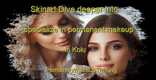 Skinart Dive deeper into specialize in permanent makeup in Kolu | #PermanentmakeupTraining #PermanentmakeupClasses #SkinartTraining-Finland