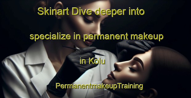 Skinart Dive deeper into specialize in permanent makeup in Kolu | #PermanentmakeupTraining #PermanentmakeupClasses #SkinartTraining-Finland