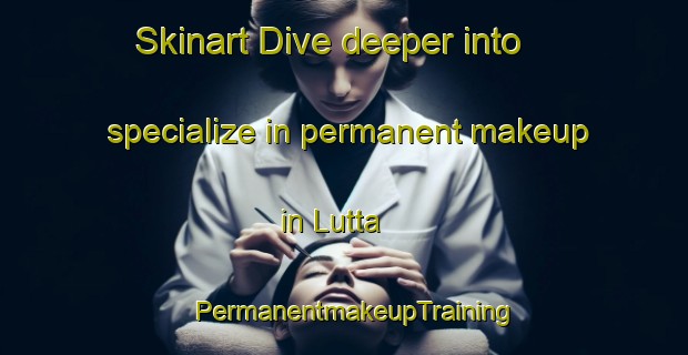 Skinart Dive deeper into specialize in permanent makeup in Lutta | PermanentmakeupTraining | PermanentmakeupClasses | SkinartTraining-Finland