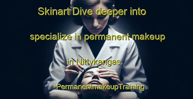 Skinart Dive deeper into specialize in permanent makeup in Nittykangas | #PermanentmakeupTraining #PermanentmakeupClasses #SkinartTraining-Finland