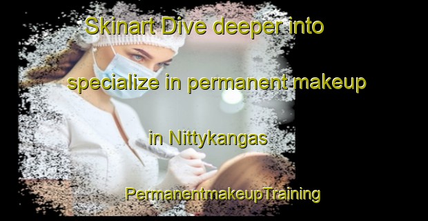 Skinart Dive deeper into specialize in permanent makeup in Nittykangas | #PermanentmakeupTraining #PermanentmakeupClasses #SkinartTraining-Finland