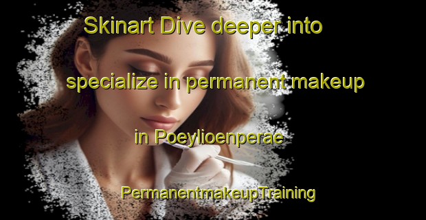 Skinart Dive deeper into specialize in permanent makeup in Poeylioenperae | PermanentmakeupTraining | PermanentmakeupClasses | SkinartTraining-Finland
