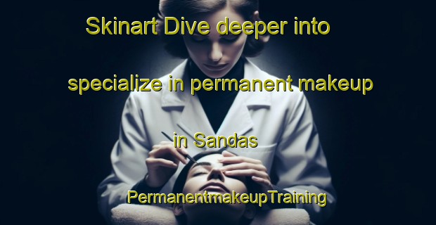 Skinart Dive deeper into specialize in permanent makeup in Sandas | #PermanentmakeupTraining #PermanentmakeupClasses #SkinartTraining-Finland