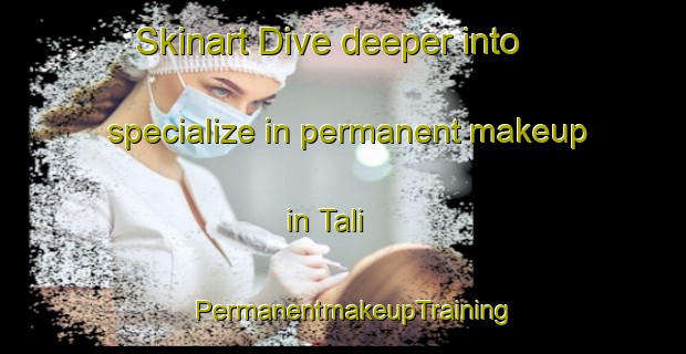 Skinart Dive deeper into specialize in permanent makeup in Tali | PermanentmakeupTraining | PermanentmakeupClasses | SkinartTraining-Finland