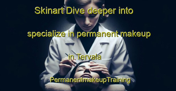 Skinart Dive deeper into specialize in permanent makeup in Tervala | PermanentmakeupTraining | PermanentmakeupClasses | SkinartTraining-Finland