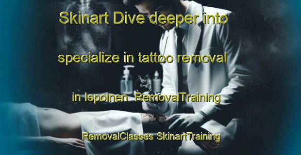 Skinart Dive deeper into specialize in tattoo removal in Ispoinen | #RemovalTraining #RemovalClasses #SkinartTraining-Finland