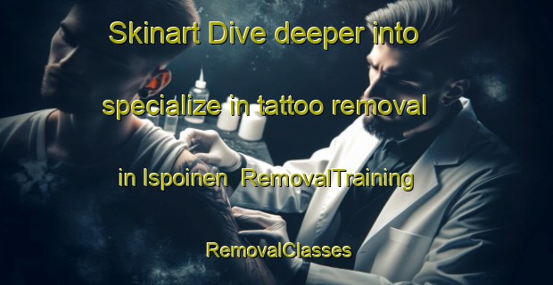 Skinart Dive deeper into specialize in tattoo removal in Ispoinen | RemovalTraining | RemovalClasses | SkinartTraining-Finland