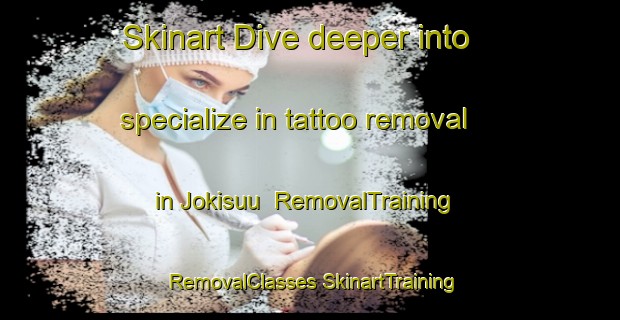 Skinart Dive deeper into specialize in tattoo removal in Jokisuu | #RemovalTraining #RemovalClasses #SkinartTraining-Finland