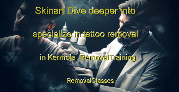Skinart Dive deeper into specialize in tattoo removal in Kermola | RemovalTraining | RemovalClasses | SkinartTraining-Finland