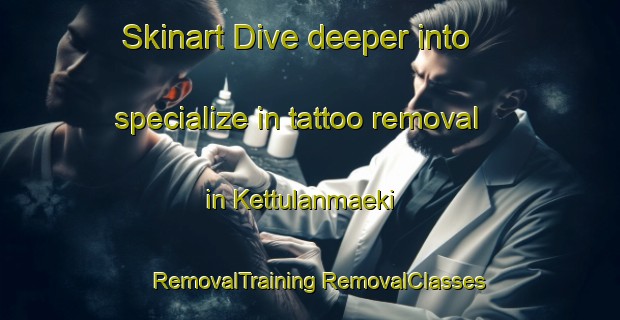 Skinart Dive deeper into specialize in tattoo removal in Kettulanmaeki | #RemovalTraining #RemovalClasses #SkinartTraining-Finland