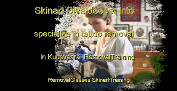 Skinart Dive deeper into specialize in tattoo removal in Kuusvaara | #RemovalTraining #RemovalClasses #SkinartTraining-Finland