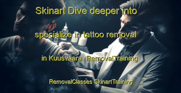 Skinart Dive deeper into specialize in tattoo removal in Kuusvaara | #RemovalTraining #RemovalClasses #SkinartTraining-Finland