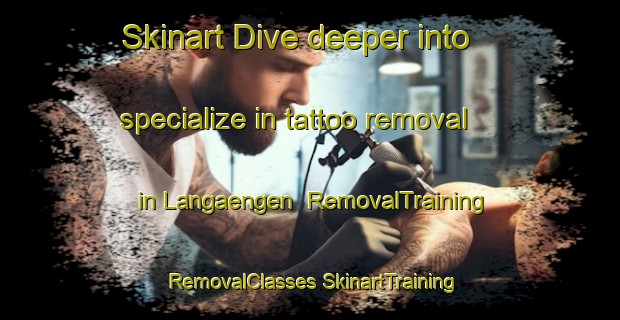 Skinart Dive deeper into specialize in tattoo removal in Langaengen | #RemovalTraining #RemovalClasses #SkinartTraining-Finland