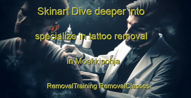 Skinart Dive deeper into specialize in tattoo removal in Moekkipohja | #RemovalTraining #RemovalClasses #SkinartTraining-Finland