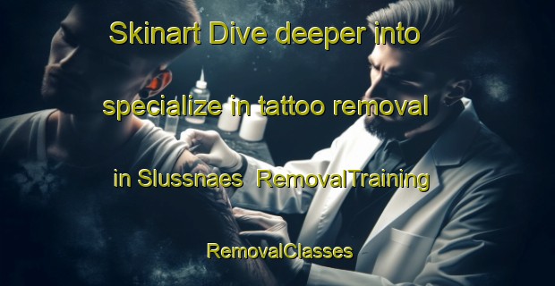 Skinart Dive deeper into specialize in tattoo removal in Slussnaes | RemovalTraining | RemovalClasses | SkinartTraining-Finland