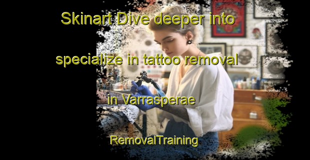 Skinart Dive deeper into specialize in tattoo removal in Varrasperae | RemovalTraining | RemovalClasses | SkinartTraining-Finland