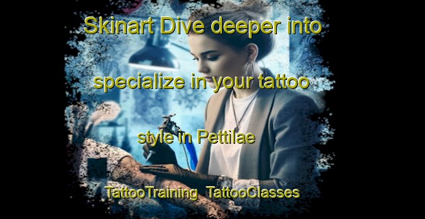 Skinart Dive deeper into specialize in your tattoo style in Pettilae | TattooTraining | TattooClasses | SkinartTraining-Finland