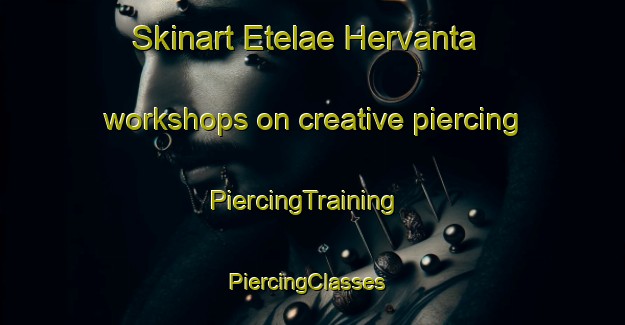 Skinart Etelae Hervanta workshops on creative piercing | PiercingTraining | PiercingClasses | SkinartTraining-Finland