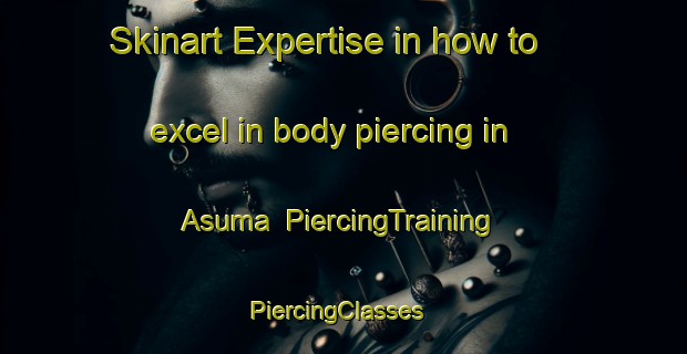 Skinart Expertise in how to excel in body piercing in Asuma | PiercingTraining | PiercingClasses | SkinartTraining-Finland