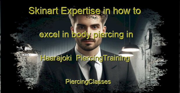 Skinart Expertise in how to excel in body piercing in Haarajoki | PiercingTraining | PiercingClasses | SkinartTraining-Finland