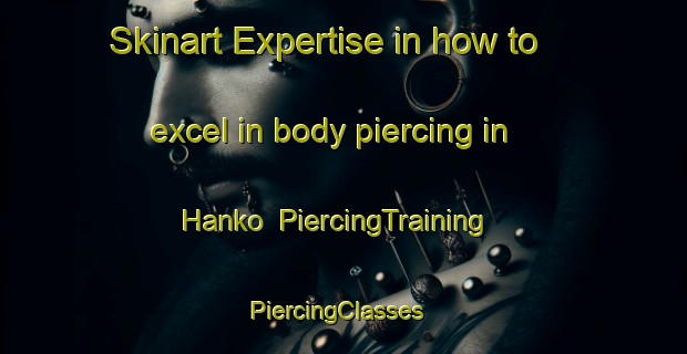 Skinart Expertise in how to excel in body piercing in Hanko | PiercingTraining | PiercingClasses | SkinartTraining-Finland