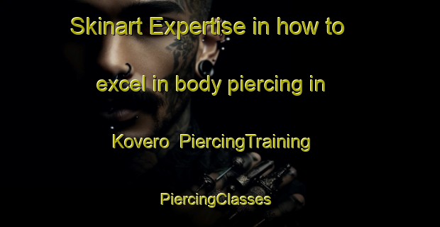 Skinart Expertise in how to excel in body piercing in Kovero | PiercingTraining | PiercingClasses | SkinartTraining-Finland