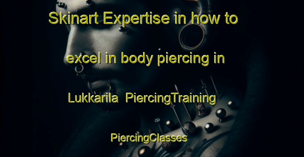 Skinart Expertise in how to excel in body piercing in Lukkarila | PiercingTraining | PiercingClasses | SkinartTraining-Finland