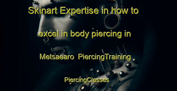 Skinart Expertise in how to excel in body piercing in Metsaearo | PiercingTraining | PiercingClasses | SkinartTraining-Finland