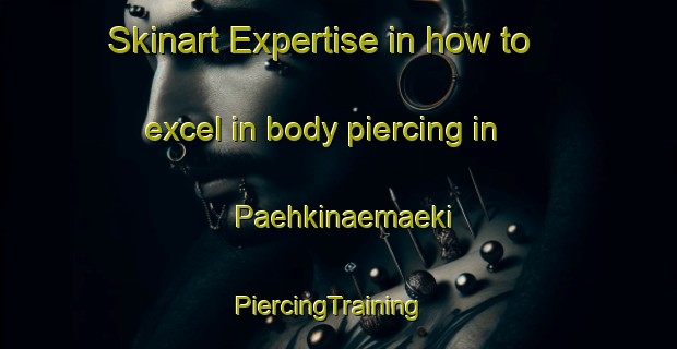 Skinart Expertise in how to excel in body piercing in Paehkinaemaeki | PiercingTraining | PiercingClasses | SkinartTraining-Finland