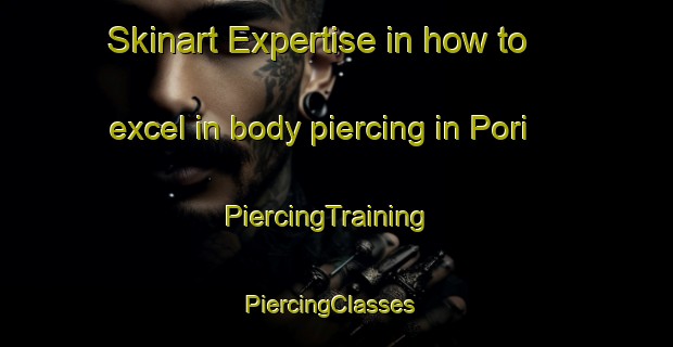 Skinart Expertise in how to excel in body piercing in Pori | PiercingTraining | PiercingClasses | SkinartTraining-Finland