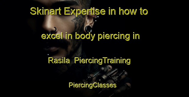 Skinart Expertise in how to excel in body piercing in Rasila | PiercingTraining | PiercingClasses | SkinartTraining-Finland