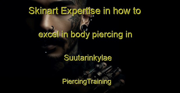 Skinart Expertise in how to excel in body piercing in Suutarinkylae | PiercingTraining | PiercingClasses | SkinartTraining-Finland