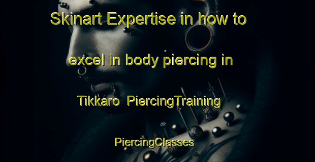 Skinart Expertise in how to excel in body piercing in Tikkaro | PiercingTraining | PiercingClasses | SkinartTraining-Finland