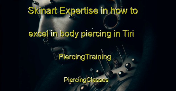 Skinart Expertise in how to excel in body piercing in Tiri | PiercingTraining | PiercingClasses | SkinartTraining-Finland