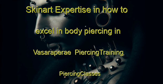 Skinart Expertise in how to excel in body piercing in Vasaraperae | PiercingTraining | PiercingClasses | SkinartTraining-Finland