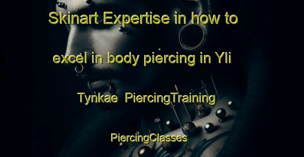 Skinart Expertise in how to excel in body piercing in Yli Tynkae | PiercingTraining | PiercingClasses | SkinartTraining-Finland