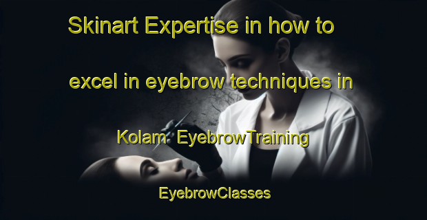 Skinart Expertise in how to excel in eyebrow techniques in Kolam | EyebrowTraining | EyebrowClasses | SkinartTraining-Finland