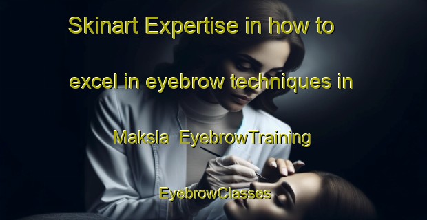 Skinart Expertise in how to excel in eyebrow techniques in Maksla | EyebrowTraining | EyebrowClasses | SkinartTraining-Finland