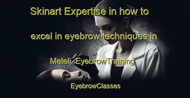Skinart Expertise in how to excel in eyebrow techniques in Meteli | EyebrowTraining | EyebrowClasses | SkinartTraining-Finland
