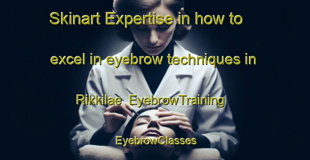 Skinart Expertise in how to excel in eyebrow techniques in Rikkilae | EyebrowTraining | EyebrowClasses | SkinartTraining-Finland