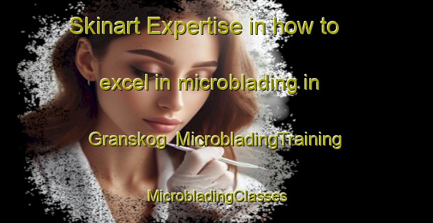 Skinart Expertise in how to excel in microblading in Granskog | #MicrobladingTraining #MicrobladingClasses #SkinartTraining-Finland