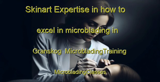 Skinart Expertise in how to excel in microblading in Granskog | #MicrobladingTraining #MicrobladingClasses #SkinartTraining-Finland