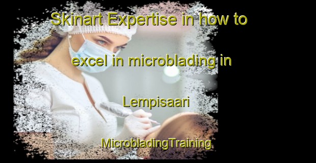 Skinart Expertise in how to excel in microblading in Lempisaari | #MicrobladingTraining #MicrobladingClasses #SkinartTraining-Finland